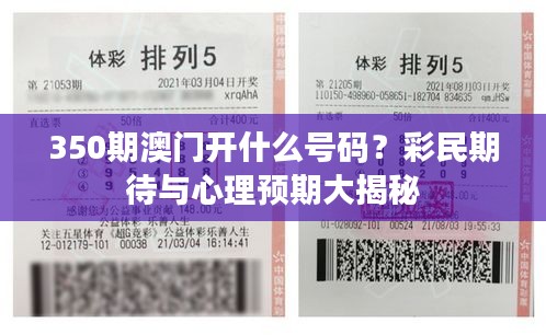 350期澳門(mén)開(kāi)什么號(hào)碼？彩民期待與心理預(yù)期大揭秘