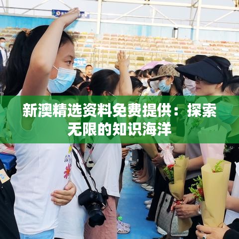 新澳精選資料免費提供：探索無限的知識海洋