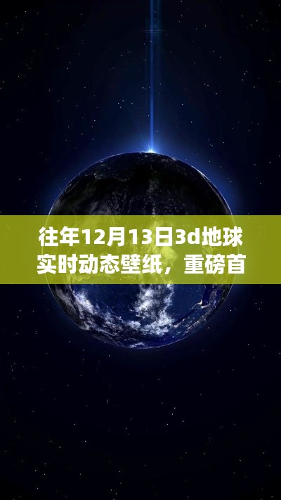 獨家首發(fā)，往年12月13日專屬3D地球?qū)崟r動態(tài)壁紙，科技重塑視界魅力