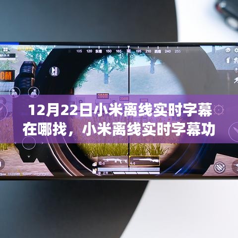 小米離線實(shí)時(shí)字幕功能深度體驗(yàn)與評(píng)測，12月22日新版本體驗(yàn)報(bào)告及字幕功能位置指南