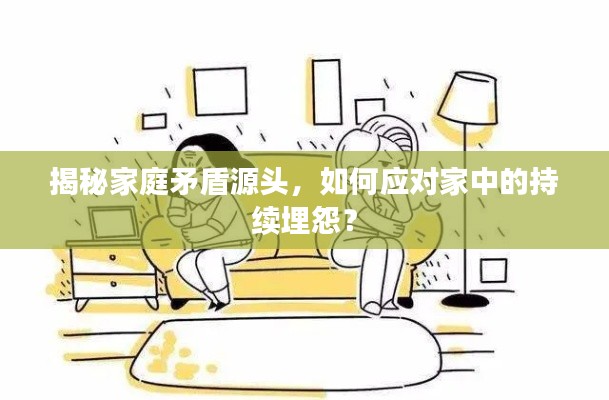 揭秘家庭矛盾源頭，如何應(yīng)對(duì)家中的持續(xù)埋怨？
