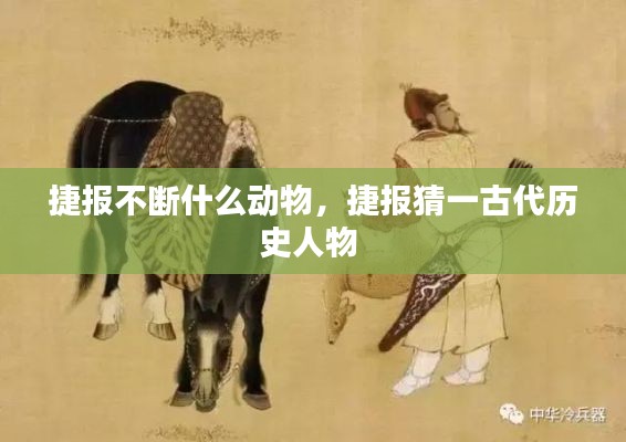 捷報不斷什么動物，捷報猜一古代歷史人物 