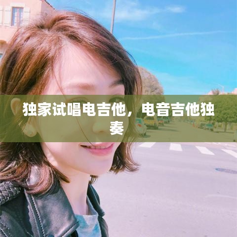 獨家試唱電吉他，電音吉他獨奏 