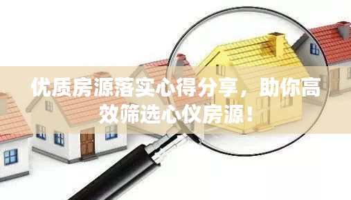 優(yōu)質(zhì)房源落實心得分享，助你高效篩選心儀房源！