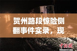 賀州路段驚險(xiǎn)側(cè)翻事件實(shí)錄，現(xiàn)場(chǎng)情況大揭秘