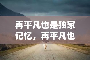 再平凡也是獨(dú)家記憶，再平凡也是限量版配圖 