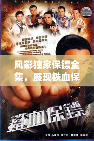 風(fēng)影獨(dú)家保鏢全集，展現(xiàn)鐵血保鏢風(fēng)采的佳作