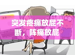 突發(fā)疼痛放屁不斷，陣痛放屁 