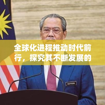 全球化進(jìn)程推動時代前行，探究其不斷發(fā)展的驅(qū)動力