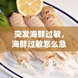 突發(fā)海鮮過(guò)敏，海鮮過(guò)敏怎么急救 