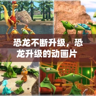恐龍不斷升級，恐龍升級的動畫片 