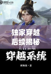 獨家穿越后續(xù)揭秘，穿越者的全新篇章