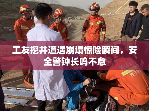 工友挖井遭遇崩塌驚險(xiǎn)瞬間，安全警鐘長(zhǎng)鳴不怠