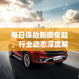 每日保險新聞專題，行業(yè)動態(tài)深度解析與前沿觀察