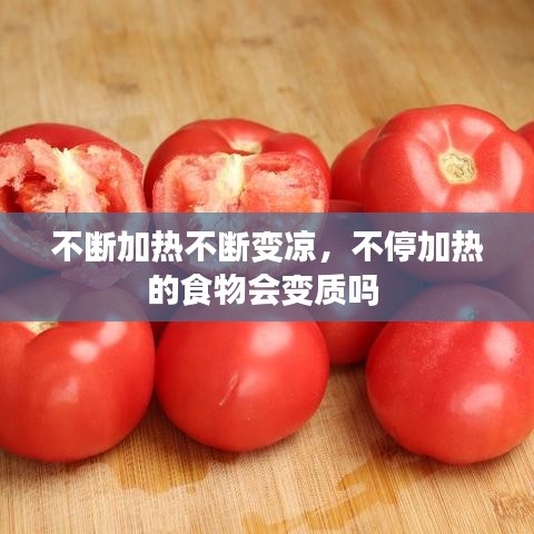 不斷加熱不斷變涼，不停加熱的食物會變質(zhì)嗎 