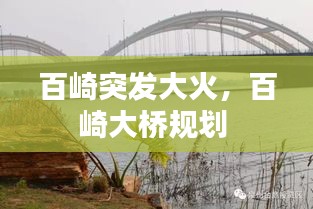 百崎突發(fā)大火，百崎大橋規(guī)劃 