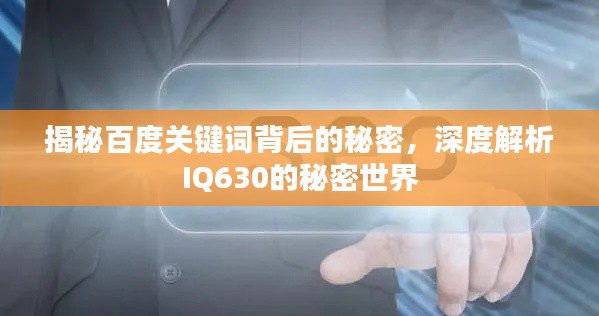 揭秘百度關鍵詞背后的秘密，深度解析IQ630的秘密世界