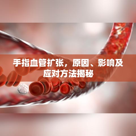 手指血管擴(kuò)張，原因、影響及應(yīng)對(duì)方法揭秘