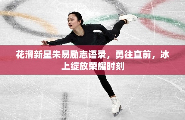 花滑新星朱易勵(lì)志語錄，勇往直前，冰上綻放榮耀時(shí)刻