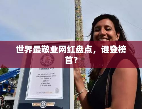 世界最敬業(yè)網(wǎng)紅盤點(diǎn)，誰登榜首？