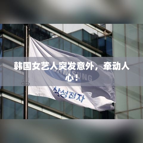 韓國女藝人突發(fā)意外，牽動人心！