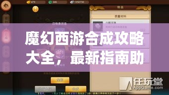 魔幻西游合成攻略大全，最新指南助你輕松玩轉(zhuǎn)游戲！