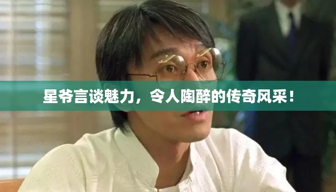 星爺言談魅力，令人陶醉的傳奇風采！