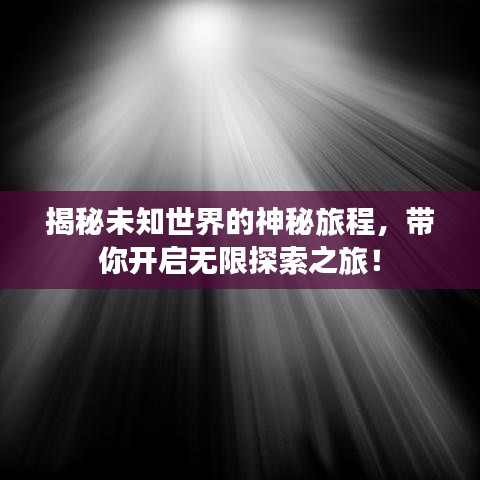 揭秘未知世界的神秘旅程，帶你開啟無限探索之旅！