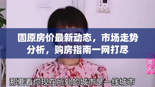 固原房價最新動態(tài)，市場走勢分析，購房指南一網(wǎng)打盡