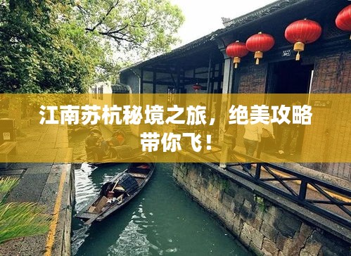 江南蘇杭秘境之旅，絕美攻略帶你飛！