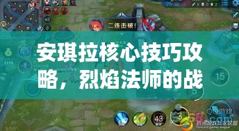 安琪拉核心技巧攻略，烈焰法師的戰(zhàn)場(chǎng)制勝之道