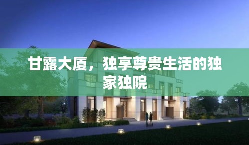 甘露大廈，獨享尊貴生活的獨家獨院