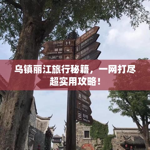烏鎮(zhèn)麗江旅行秘籍，一網(wǎng)打盡超實(shí)用攻略！