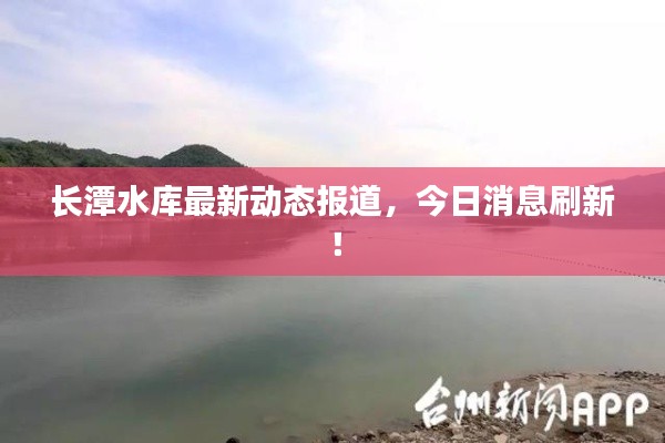 長(zhǎng)潭水庫(kù)最新動(dòng)態(tài)報(bào)道，今日消息刷新！