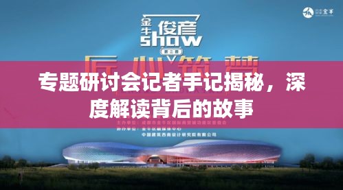 專題研討會(huì)記者手記揭秘，深度解讀背后的故事
