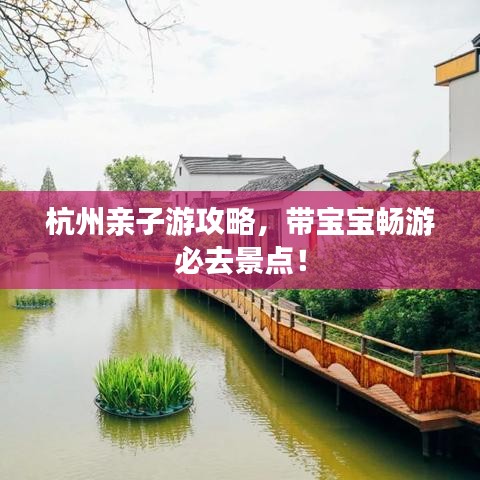 杭州親子游攻略，帶寶寶暢游必去景點(diǎn)！