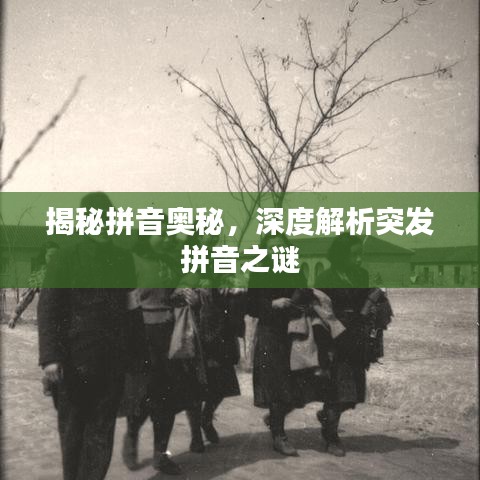 揭秘拼音奧秘，深度解析突發(fā)拼音之謎
