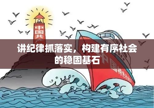 講紀(jì)律抓落實，構(gòu)建有序社會的穩(wěn)固基石