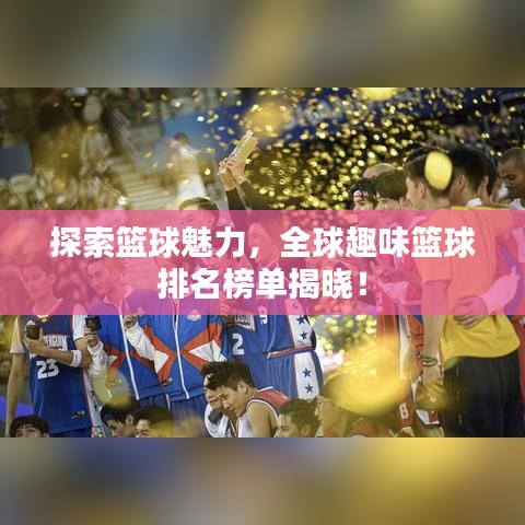 探索籃球魅力，全球趣味籃球排名榜單揭曉！