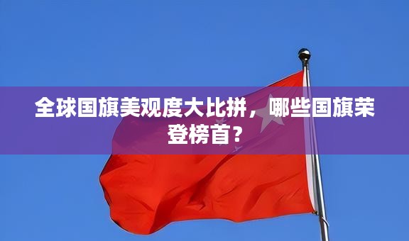 全球國旗美觀度大比拼，哪些國旗榮登榜首？