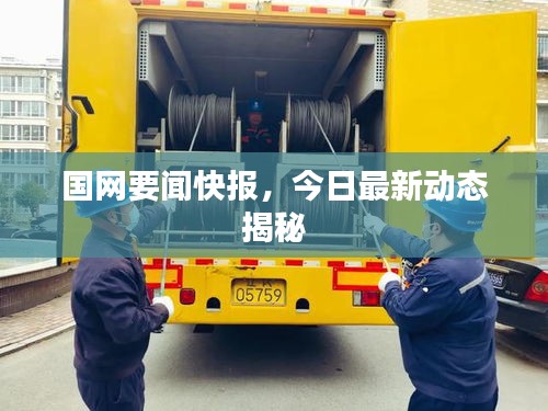 國網要聞快報，今日最新動態(tài)揭秘