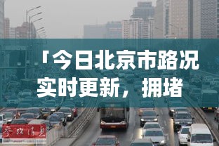 「今日北京市路況實(shí)時(shí)更新，擁堵狀況一網(wǎng)打盡」