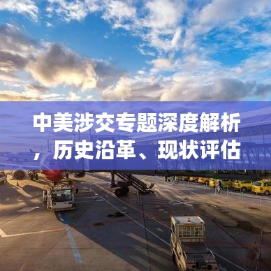 中美涉交專題深度解析，歷史沿革、現(xiàn)狀評估與未來展望