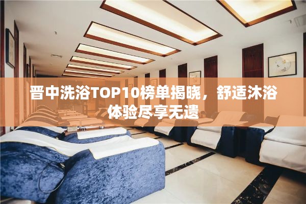 晉中洗浴TOP10榜單揭曉，舒適沐浴體驗(yàn)盡享無(wú)遺