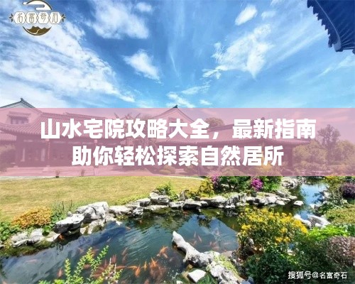 山水宅院攻略大全，最新指南助你輕松探索自然居所