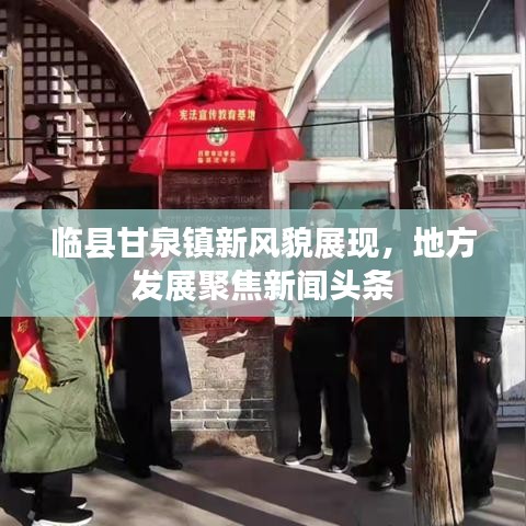 臨縣甘泉鎮(zhèn)新風(fēng)貌展現(xiàn)，地方發(fā)展聚焦新聞?lì)^條