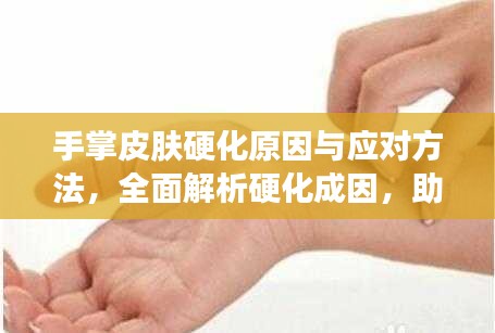 手掌皮膚硬化原因與應(yīng)對(duì)方法，全面解析硬化成因，助你輕松應(yīng)對(duì)