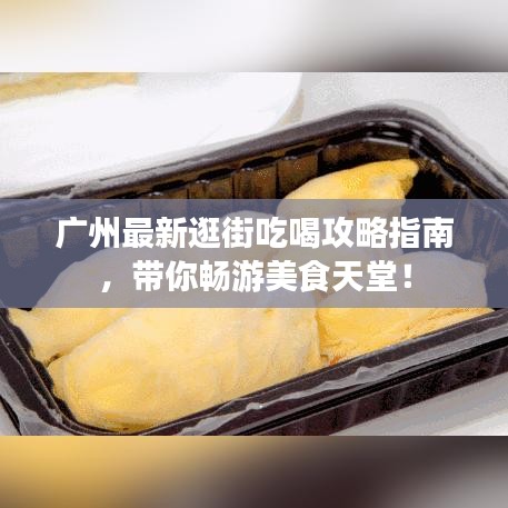 廣州最新逛街吃喝攻略指南，帶你暢游美食天堂！