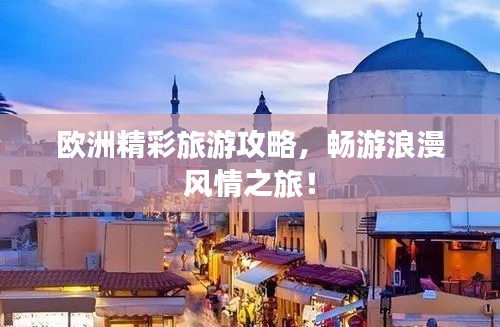 歐洲精彩旅游攻略，暢游浪漫風(fēng)情之旅！