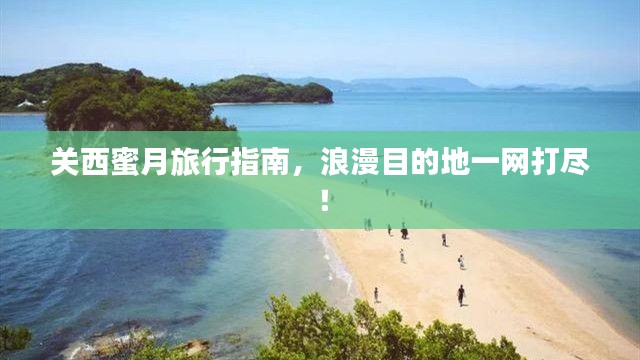 關西蜜月旅行指南，浪漫目的地一網(wǎng)打盡！